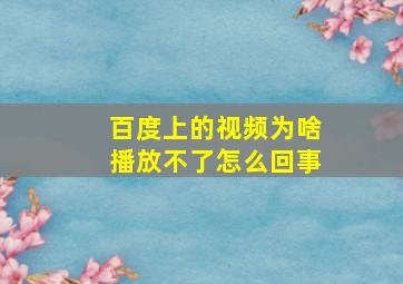 百度上的视频为啥播放不了怎么回事