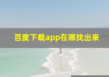 百度下载app在哪找出来