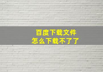 百度下载文件怎么下载不了了