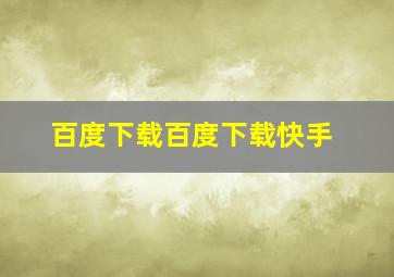 百度下载百度下载快手