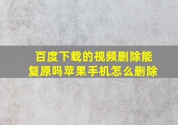 百度下载的视频删除能复原吗苹果手机怎么删除