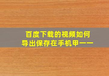 百度下载的视频如何导出保存在手机甲一一