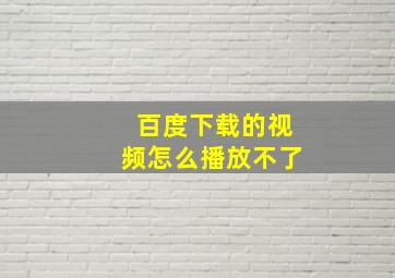 百度下载的视频怎么播放不了