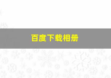 百度下载相册