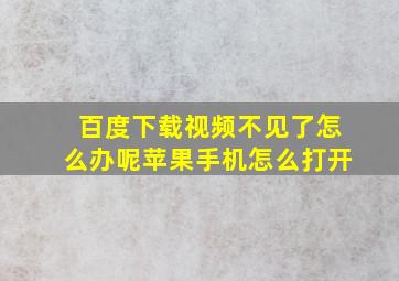 百度下载视频不见了怎么办呢苹果手机怎么打开