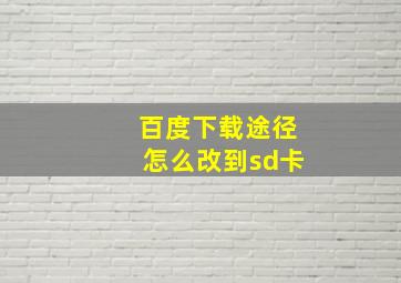 百度下载途径怎么改到sd卡