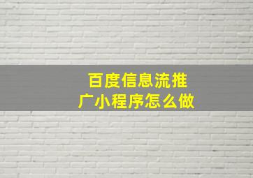 百度信息流推广小程序怎么做