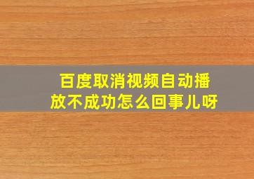 百度取消视频自动播放不成功怎么回事儿呀