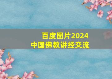 百度图片2024中国佛教讲经交流