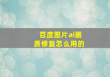 百度图片ai画质修复怎么用的