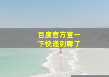 百度官方查一下快递到哪了