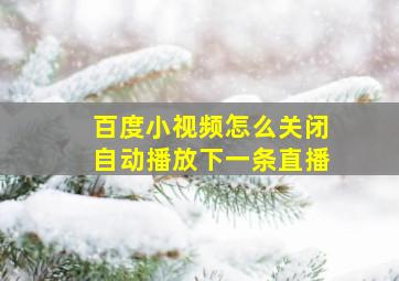 百度小视频怎么关闭自动播放下一条直播