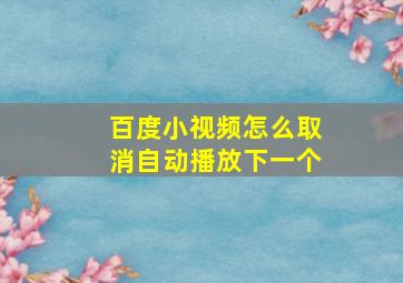 百度小视频怎么取消自动播放下一个