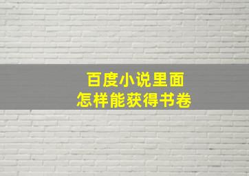 百度小说里面怎样能获得书卷