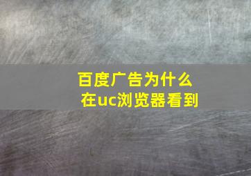 百度广告为什么在uc浏览器看到