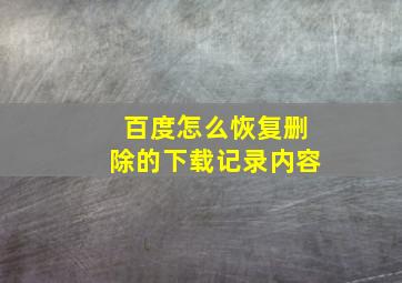 百度怎么恢复删除的下载记录内容