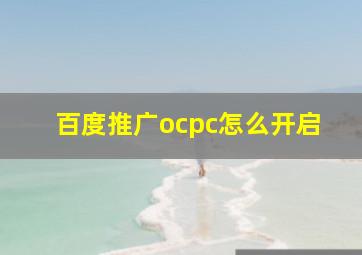 百度推广ocpc怎么开启