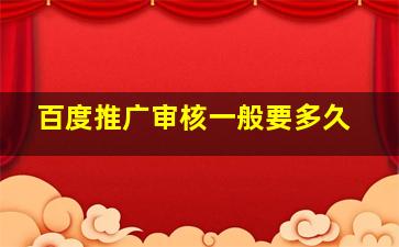 百度推广审核一般要多久