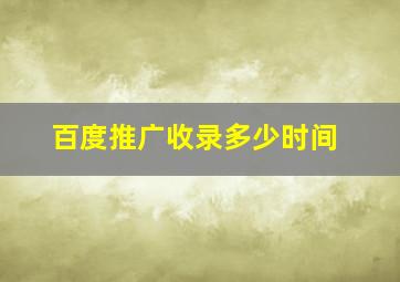 百度推广收录多少时间