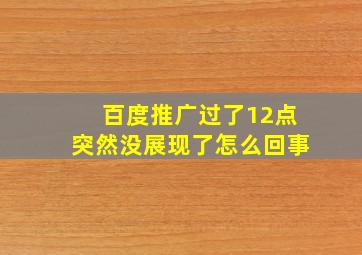 百度推广过了12点突然没展现了怎么回事