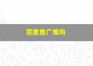 百度推广难吗