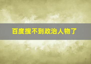 百度搜不到政治人物了