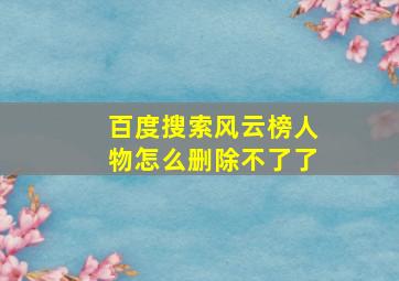 百度搜索风云榜人物怎么删除不了了