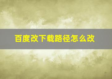 百度改下载路径怎么改