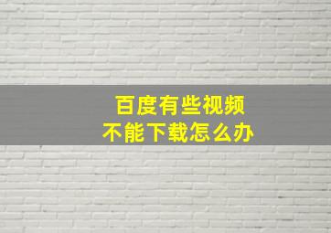 百度有些视频不能下载怎么办