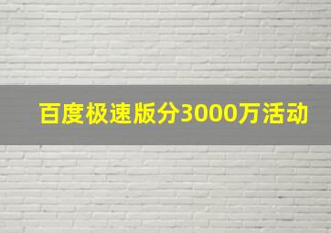 百度极速版分3000万活动