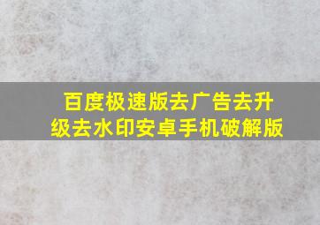 百度极速版去广告去升级去水印安卓手机破解版