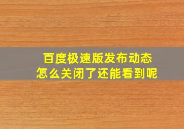 百度极速版发布动态怎么关闭了还能看到呢