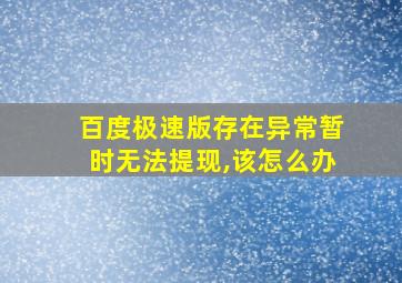 百度极速版存在异常暂时无法提现,该怎么办