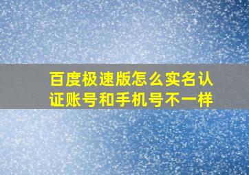 百度极速版怎么实名认证账号和手机号不一样