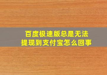 百度极速版总是无法提现到支付宝怎么回事