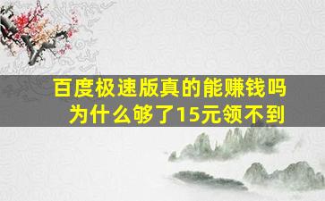 百度极速版真的能赚钱吗为什么够了15元领不到