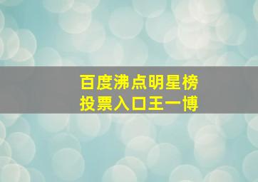 百度沸点明星榜投票入口王一博