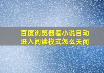 百度浏览器看小说自动进入阅读模式怎么关闭