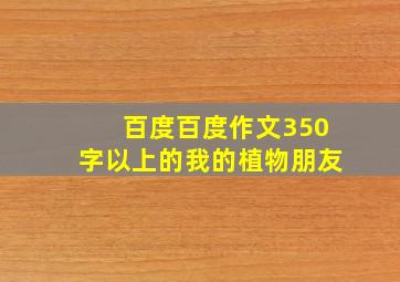 百度百度作文350字以上的我的植物朋友