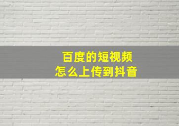 百度的短视频怎么上传到抖音