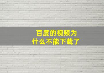 百度的视频为什么不能下载了