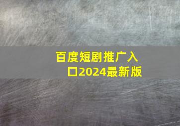 百度短剧推广入口2024最新版