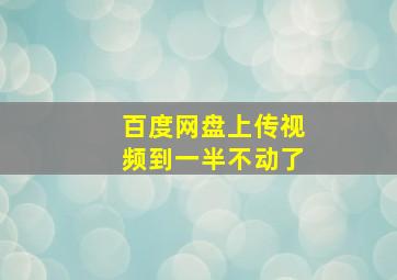 百度网盘上传视频到一半不动了