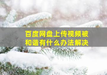 百度网盘上传视频被和谐有什么办法解决