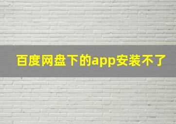 百度网盘下的app安装不了