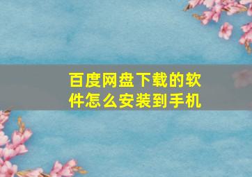 百度网盘下载的软件怎么安装到手机