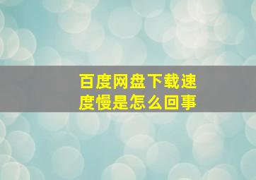 百度网盘下载速度慢是怎么回事