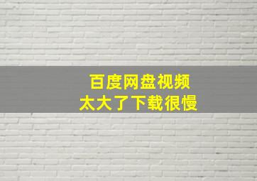 百度网盘视频太大了下载很慢