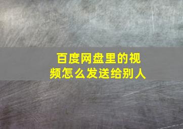 百度网盘里的视频怎么发送给别人