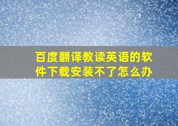 百度翻译教读英语的软件下载安装不了怎么办